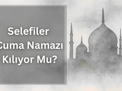 Selefiler Cuma Namazı Kılıyor Mu?