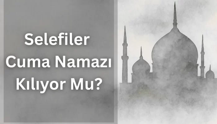 Selefiler Cuma Namazı Kılıyor Mu?