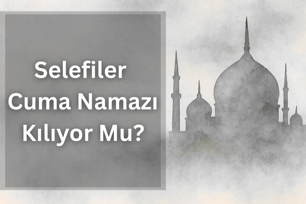 Selefiler Cuma Namazı Kılıyor Mu?